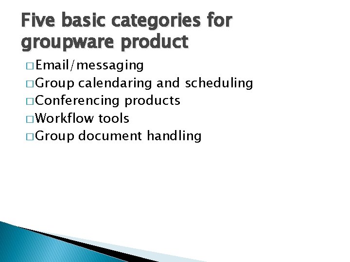 Five basic categories for groupware product � Email/messaging � Group calendaring and scheduling � Five basic categories for groupware product � Email/messaging � Group calendaring and scheduling �