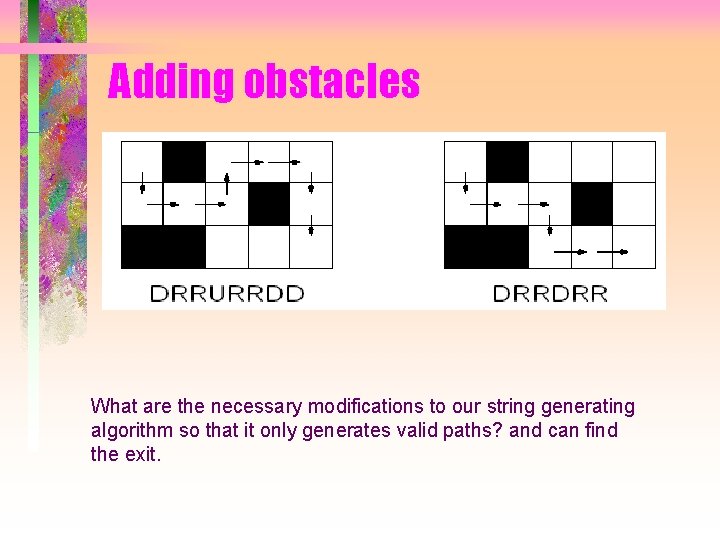 Adding obstacles What are the necessary modifications to our string generating algorithm so that