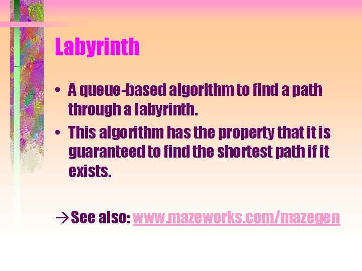 Labyrinth • A queue-based algorithm to find a path through a labyrinth. • This