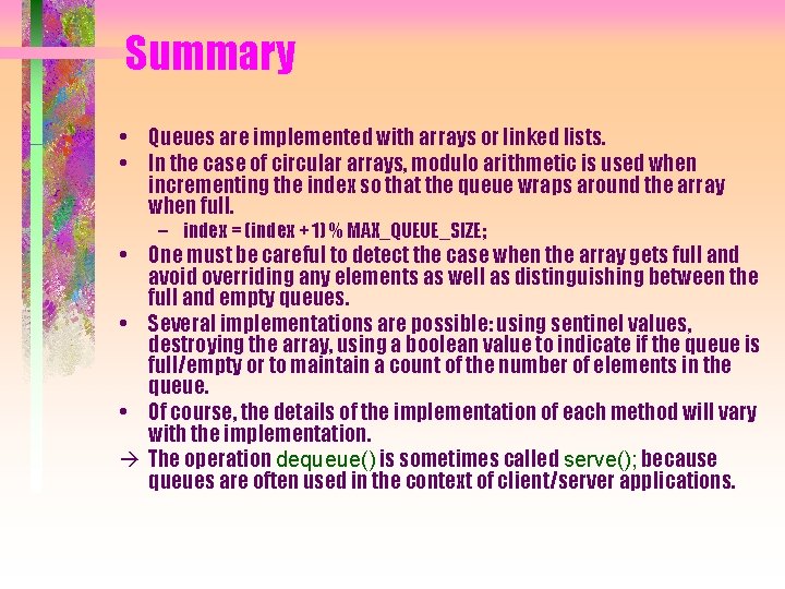 Summary • Queues are implemented with arrays or linked lists. • In the case