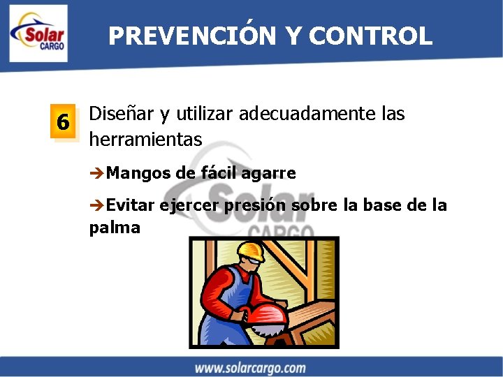 PREVENCIÓN Y CONTROL 6 Diseñar y utilizar adecuadamente las herramientas èMangos de fácil agarre