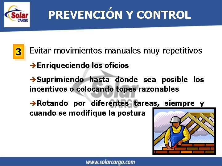 PREVENCIÓN Y CONTROL 3 Evitar movimientos manuales muy repetitivos èEnriqueciendo los oficios èSuprimiendo hasta