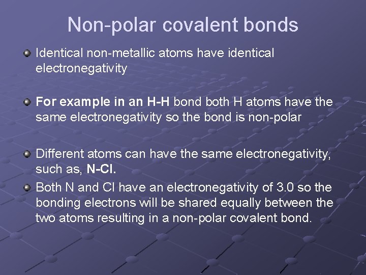Non-polar covalent bonds Identical non-metallic atoms have identical electronegativity For example in an H-H