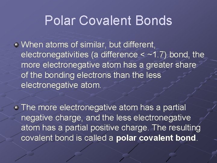 Polar Covalent Bonds When atoms of similar, but different, electronegativities (a difference < ~1.