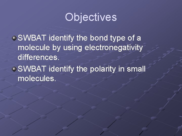 Objectives SWBAT identify the bond type of a molecule by using electronegativity differences. SWBAT