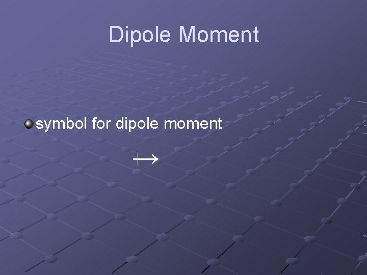 Dipole Moment symbol for dipole moment → 