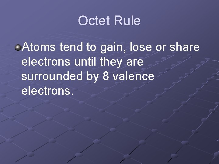 Octet Rule Atoms tend to gain, lose or share electrons until they are surrounded