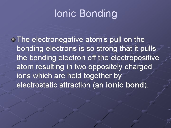 Ionic Bonding The electronegative atom's pull on the bonding electrons is so strong that