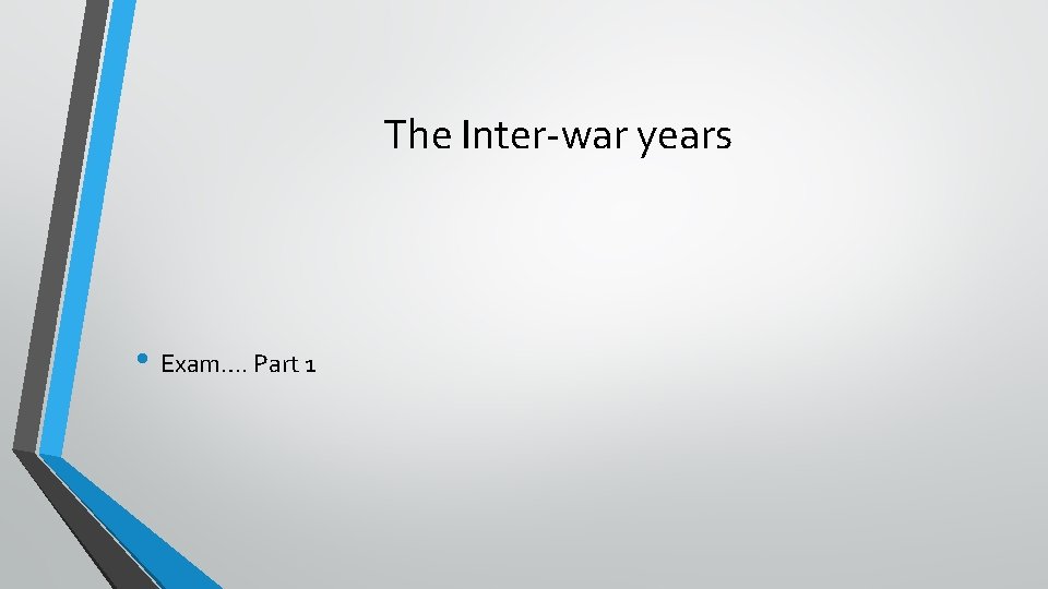 The Inter-war years • Exam…. Part 1 