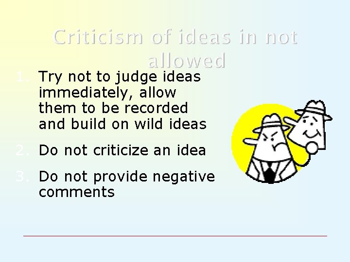 1. Try not to judge ideas immediately, allow them to be recorded and build