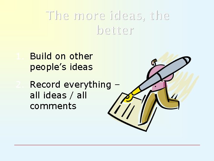 1. Build on other people’s ideas 2. Record everything – all ideas / all