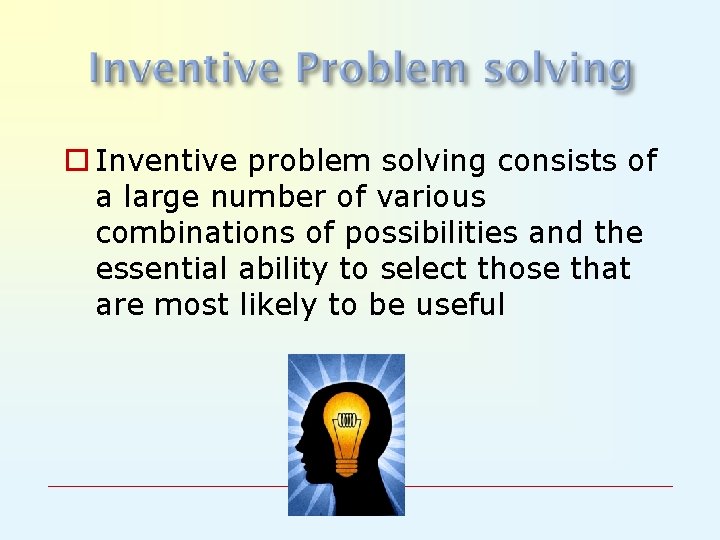 o Inventive problem solving consists of a large number of various combinations of possibilities