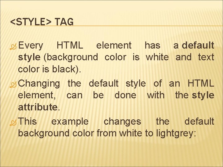 <STYLE> TAG Every HTML element has a default style (background color is white and