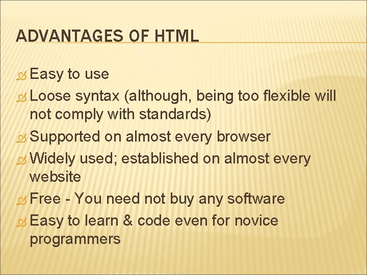 ADVANTAGES OF HTML Easy to use Loose syntax (although, being too flexible will not