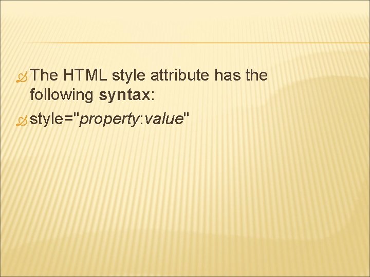 The HTML style attribute has the following syntax: style="property: value" 