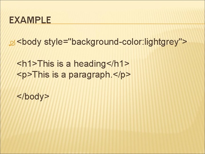 EXAMPLE <body style="background-color: lightgrey"> <h 1>This is a heading</h 1> <p>This is a paragraph.