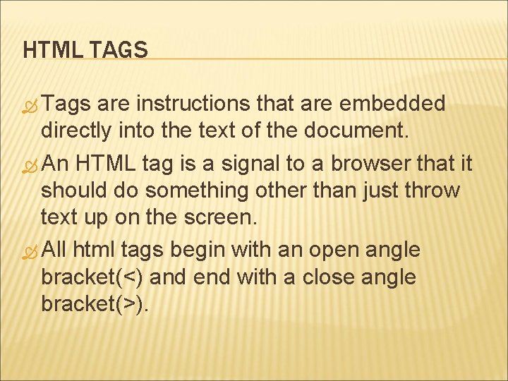 HTML TAGS Tags are instructions that are embedded directly into the text of the