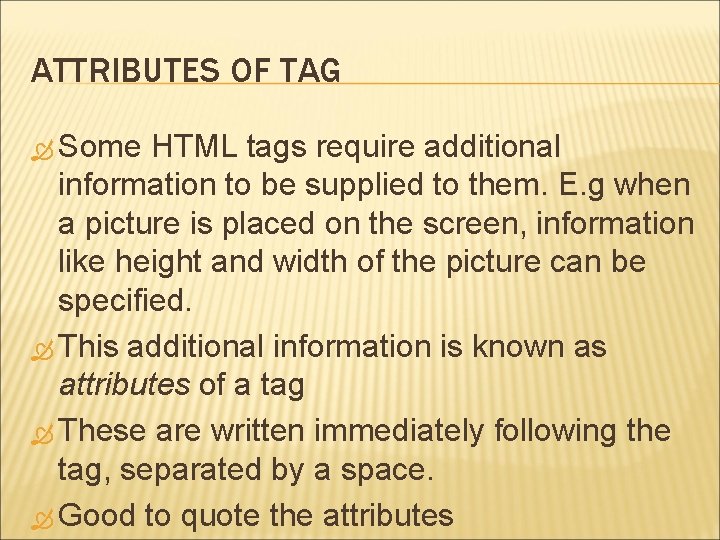 ATTRIBUTES OF TAG Some HTML tags require additional information to be supplied to them.