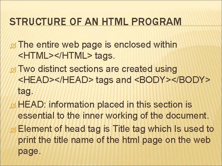 STRUCTURE OF AN HTML PROGRAM The entire web page is enclosed within <HTML></HTML> tags.