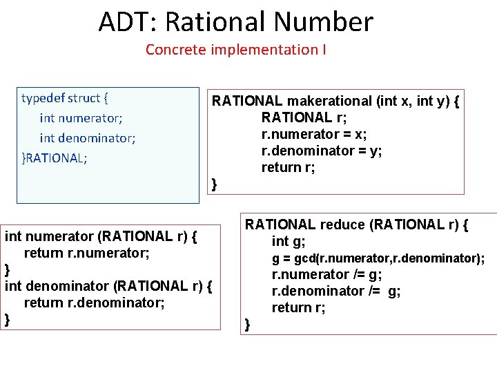 ADT: Rational Number Concrete implementation I typedef struct { int numerator; int denominator; }RATIONAL;