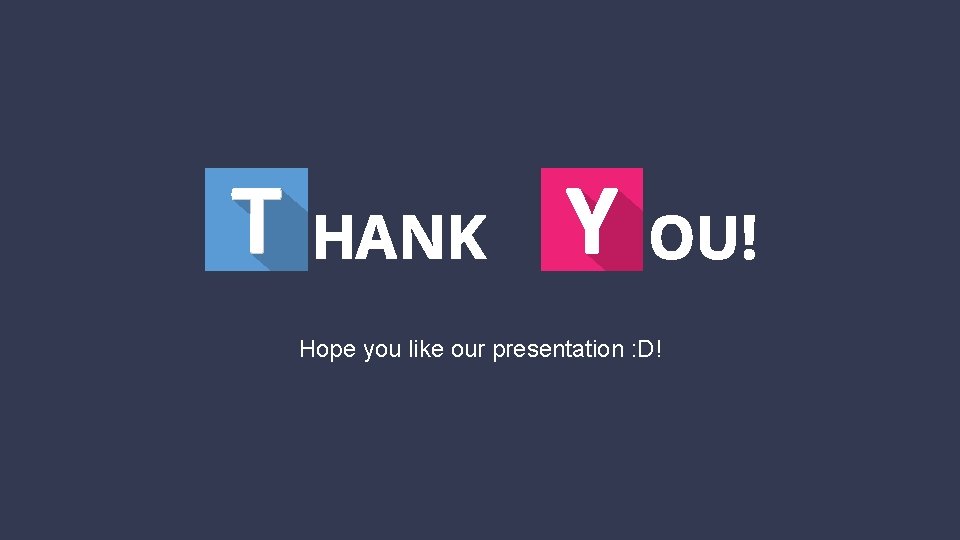 Hope you like our presentation : D! 