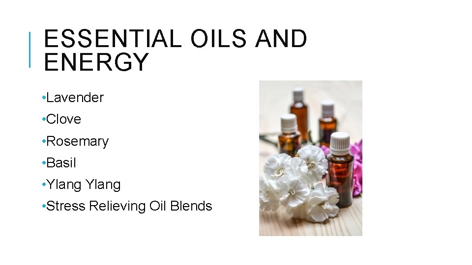 ESSENTIAL OILS AND ENERGY • Lavender • Clove • Rosemary • Basil • Ylang