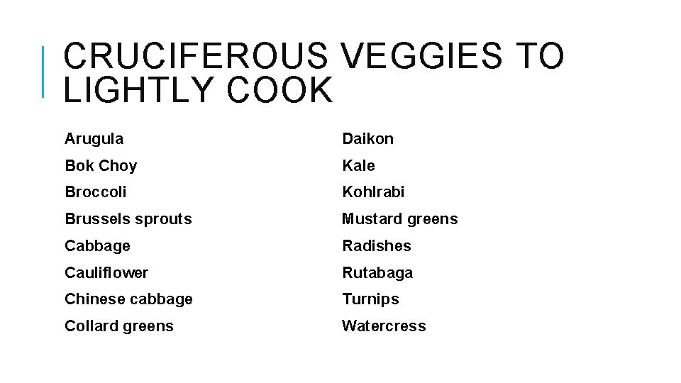CRUCIFEROUS VEGGIES TO LIGHTLY COOK Arugula Daikon Bok Choy Kale Broccoli Kohlrabi Brussels sprouts