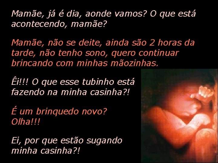 Mamãe, já é dia, aonde vamos? O que está acontecendo, mamãe? Mamãe, não se