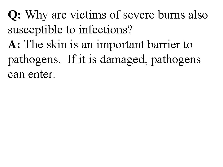 Q: Why are victims of severe burns also susceptible to infections? A: The skin