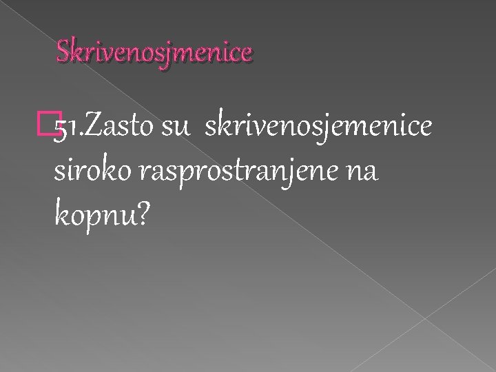 Skrivenosjmenice � 51. Zasto su skrivenosjemenice siroko rasprostranjene na kopnu? 