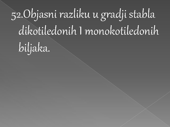 52. Objasni razliku u gradji stabla dikotiledonih I monokotiledonih biljaka. 