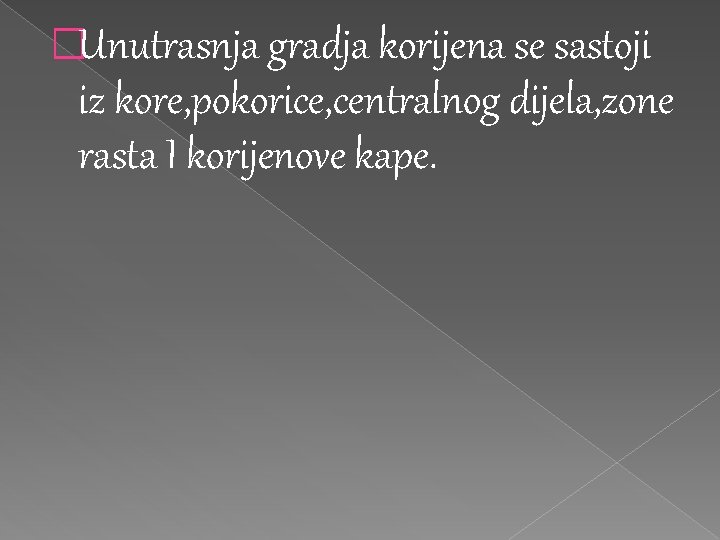 �Unutrasnja gradja korijena se sastoji iz kore, pokorice, centralnog dijela, zone rasta I korijenove