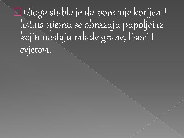 �-Uloga stabla je da povezuje korijen I list, na njemu se obrazuju pupoljci iz