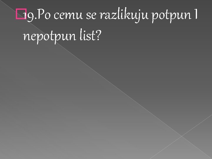 � 19. Po cemu se razlikuju potpun I nepotpun list? 