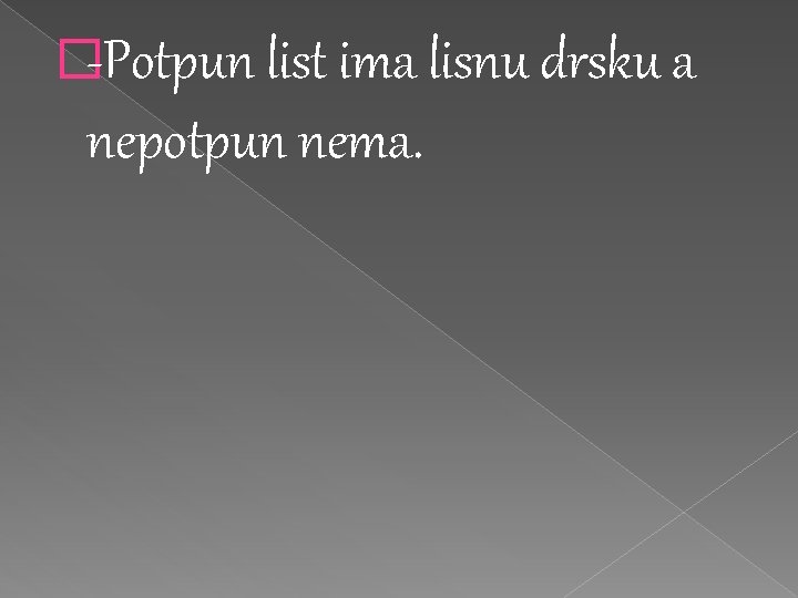 �-Potpun list ima lisnu drsku a nepotpun nema. 