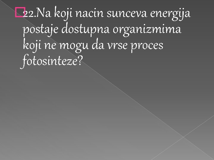 � 22. Na koji nacin sunceva energija postaje dostupna organizmima koji ne mogu da