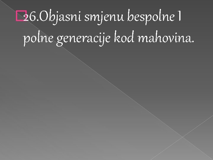 � 26. Objasni smjenu bespolne I polne generacije kod mahovina. 