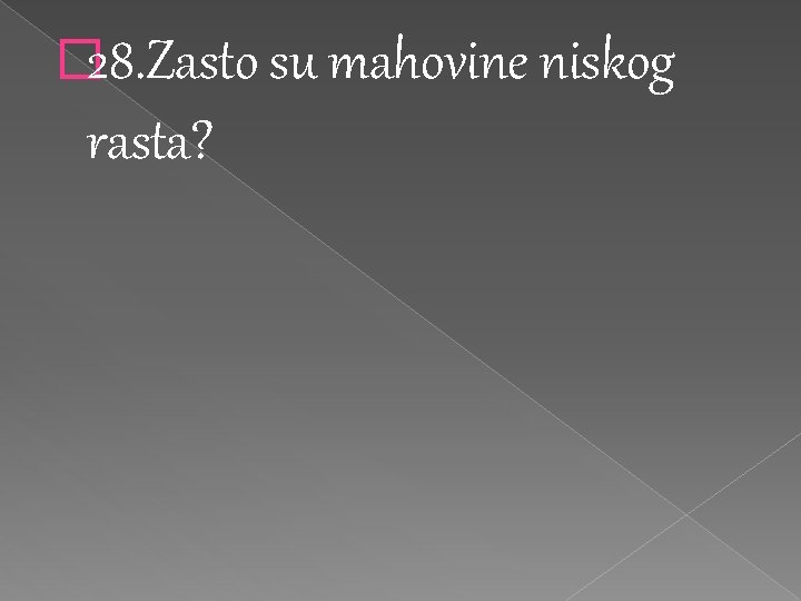 � 28. Zasto su mahovine niskog rasta? 