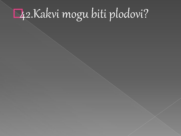 � 42. Kakvi mogu biti plodovi? 