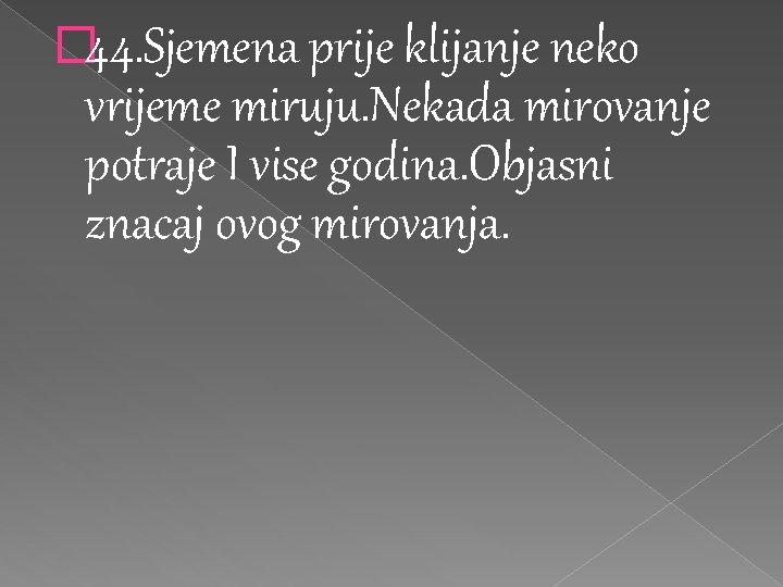 � 44. Sjemena prije klijanje neko vrijeme miruju. Nekada mirovanje potraje I vise godina.