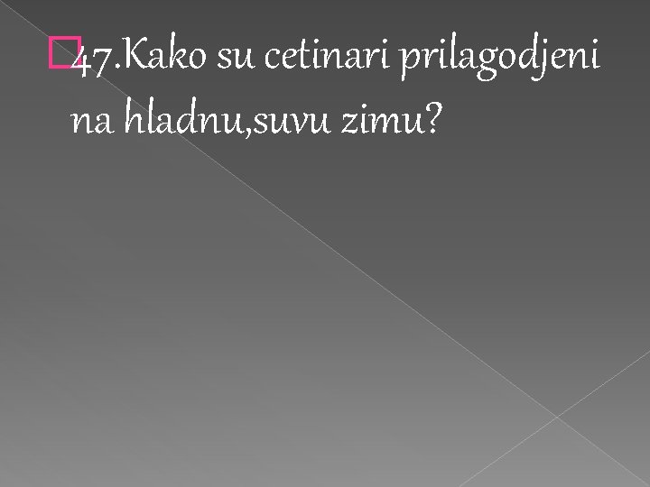 � 47. Kako su cetinari prilagodjeni na hladnu, suvu zimu? 