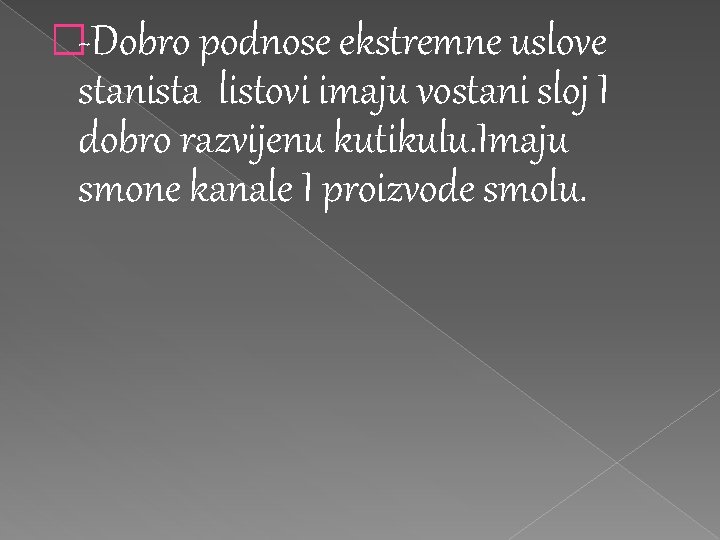 �-Dobro podnose ekstremne uslove stanista listovi imaju vostani sloj I dobro razvijenu kutikulu. Imaju