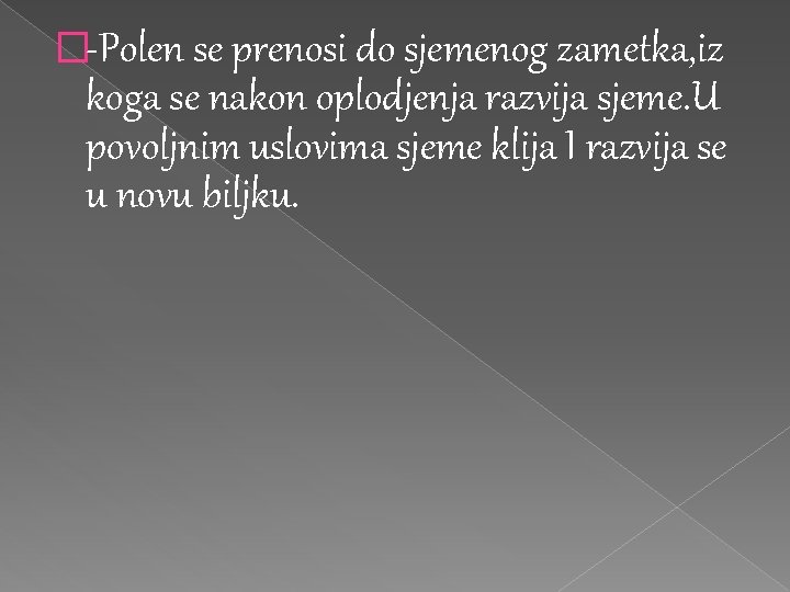 �-Polen se prenosi do sjemenog zametka, iz koga se nakon oplodjenja razvija sjeme. U