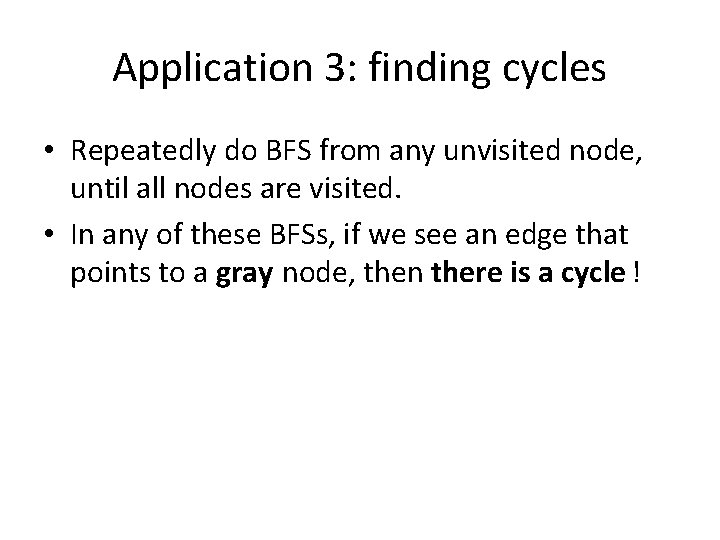 Application 3: finding cycles • Repeatedly do BFS from any unvisited node, until all