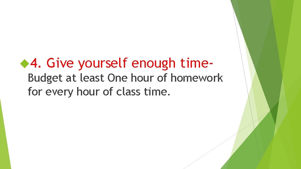  4. Give yourself enough time. Budget at least One hour of homework for