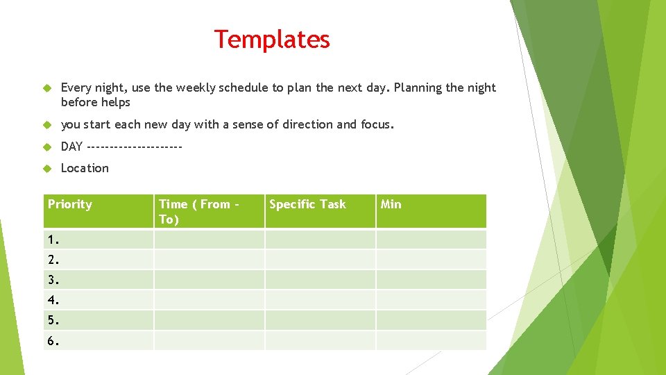 Templates Every night, use the weekly schedule to plan the next day. Planning the