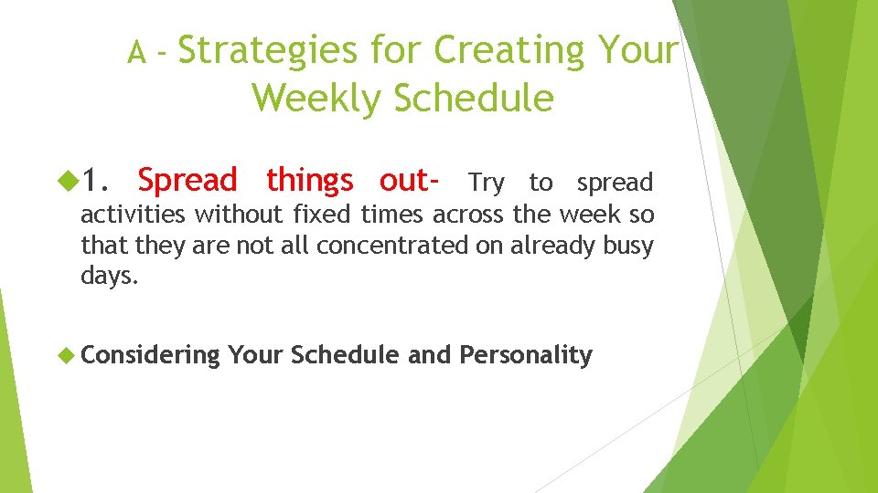 A- Strategies for Creating Your Weekly Schedule 1. Spread things out- Try to spread