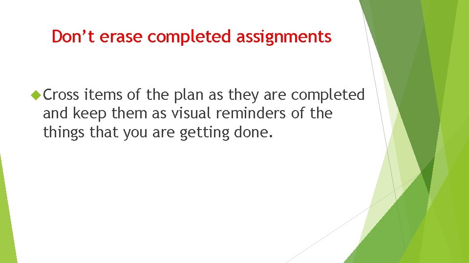 Don’t erase completed assignments Cross items of the plan as they are completed and