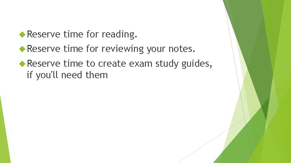  Reserve time for reading. Reserve time for reviewing your notes. Reserve time to
