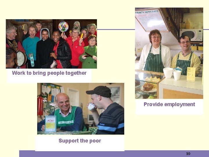 Work to bring people together Provide employment Support the poor 10 